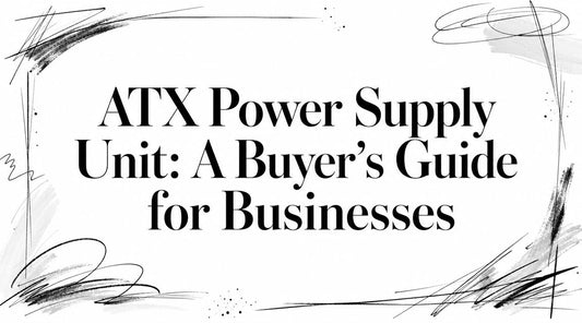 ATX Power Supply Unit: A Buyer's Guide for Businesses